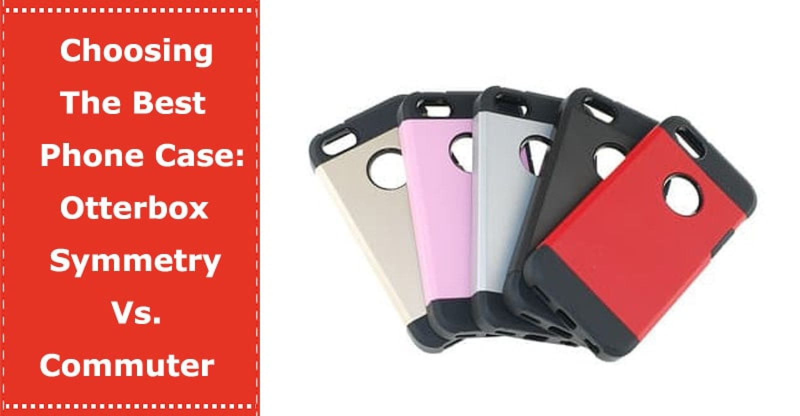 Choosing The Best Phone Case Otterbox Symmetry Vs. Commuter