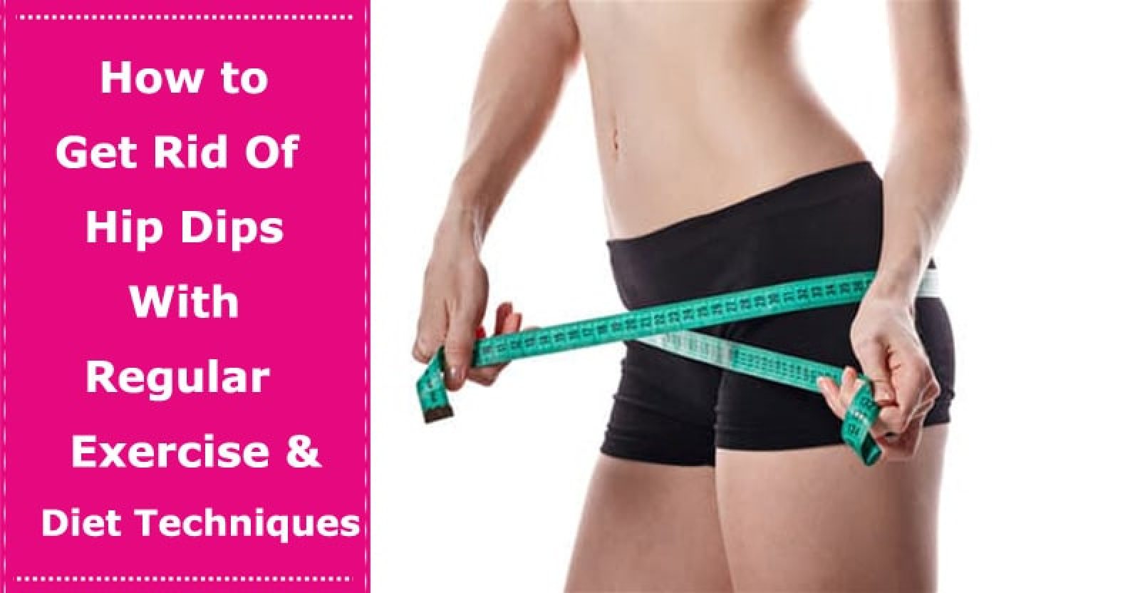 How to Get Rid Of Hip Dips With Regular Exercise and Diet Techniques